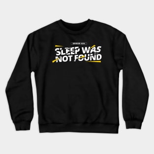 Error 404: Sleep was not found Crewneck Sweatshirt